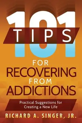 101 consigli per guarire dalle dipendenze: Suggerimenti pratici per creare una nuova vita - 101 Tips for Recovering from Addictions: Practical Suggestions for Creating a New Life