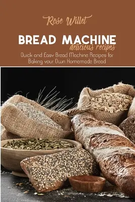 Ricette deliziose per la macchina del pane: Ricette per la macchina del pane facili e veloci per preparare il vostro pane fatto in casa - Bread Machine Delicious Recipes: Quick and Easy Bread Machine Recipes for Baking your Own Homemade Bread
