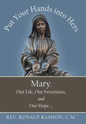 Metti le mani nelle sue: Maria, la nostra vita, la nostra dolcezza e la nostra speranza ... - Put Your Hands into Hers: Mary, Our Life, Our Sweetness, and Our Hope ...