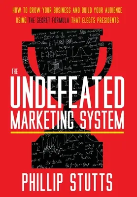Il sistema di marketing imbattuto: Come far crescere il tuo business e costruire il tuo pubblico usando la formula segreta che elegge i presidenti - The Undefeated Marketing System: How to Grow Your Business and Build Your Audience Using the Secret Formula That Elects Presidents