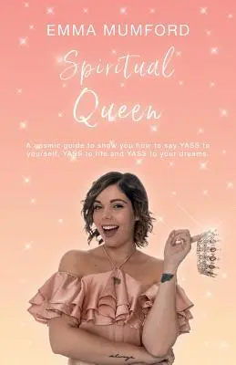 Regina spirituale: Una guida cosmica per mostrarvi come dire YASS a voi stessi, YASS alla vita e YASS ai vostri sogni - Spiritual Queen: A cosmic guide to show you how to say YASS to yourself, YASS to life and YASS to your dreams