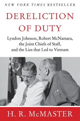 Dereliction of Duty: Johnson, McNamara, i capi di stato maggiore e le bugie che hanno portato al Vietnam - Dereliction of Duty: Johnson, McNamara, the Joint Chiefs of Staff, and the Lies That Led to Vietnam