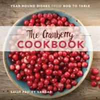 Il libro di cucina dei mirtilli rossi: Piatti per tutto l'anno dalla palude alla tavola - The Cranberry Cookbook: Year-Round Dishes from Bog to Table