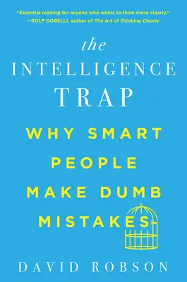 La trappola dell'intelligenza: perché le persone intelligenti commettono errori stupidi - The Intelligence Trap: Why Smart People Make Dumb Mistakes