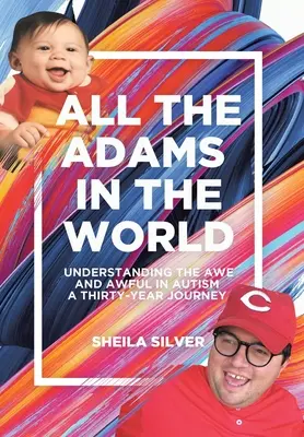 Tutti gli Adams del mondo: Comprendere lo stupore e il terrore nell'autismo Un viaggio lungo trent'anni - All the Adams in the World: Understanding the Awe and Awful in Autism A Thirty-Year Journey