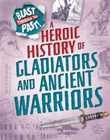 Un'esplosione nel passato: Una storia eroica di gladiatori e antichi guerrieri - Blast Through the Past: A Heroic History of Gladiators and Ancient Warriors