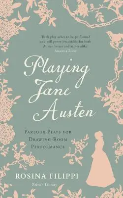 Interpretare Jane Austen: Commedie da salotto per la rappresentazione in sala da disegno - Playing Jane Austen: Parlour Plays for Drawing-Room Performance
