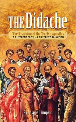 La Didachè: L'insegnamento dei dodici apostoli: Una fede diversa - Una salvezza diversa - The Didache: The Teaching of the Twelve Apostles: A Different Faith - A Different Salvation