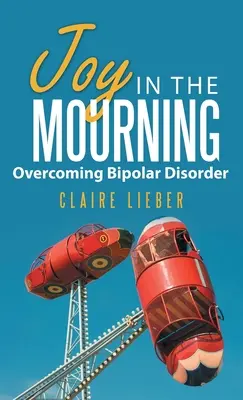 Gioia nel lutto: Superare il disturbo bipolare - Joy in the Mourning: Overcoming Bipolar Disorder