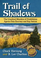 Il sentiero delle ombre: Gli omicidi irrisolti degli agenti del proibizionismo Dale Kearney e Ray Sutton - Trail of Shadows: The Unsolved Murders of Prohibition Agents Dale Kearney and Ray Sutton