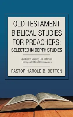 Studi biblici sull'Antico Testamento per predicatori: Studi approfonditi selezionati: 2a edizione Fusione tra storia dell'Antico Testamento ed ermeneutica biblica - Old Testament Biblical Studies for Preachers: Selected in Depth Studies: 2Nd Edition Merging Old Testament History and Biblical Hermeneutics