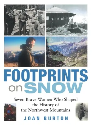 Impronte sulla neve: Sette donne coraggiose che hanno plasmato la storia delle montagne del Nord-Ovest - Footprints on Snow: Seven Brave Women Who Shaped the History of the Northwest Mountains
