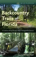 Sentieri di campagna della Florida: Guida all'escursionismo nei distretti di gestione delle acque della Florida - Backcountry Trails of Florida: A Guide to Hiking Florida's Water Management Districts