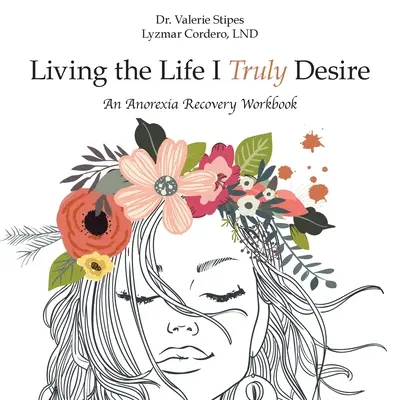 Vivere la vita che veramente desidero: un libro di lavoro per il recupero dell'anoressia - Living the Life I Truly Desire: An Anorexia Recovery Workbook