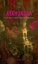 Ayahuasca: Rituali, pozioni e arte visionaria dall'Amazzonia - Ayahuasca: Rituals, Potions and Visionary Art from the Amazon