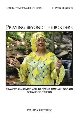 Pregare oltre i confini: Preghiere che invitano a trascorrere del tempo con Dio per conto di altri - Praying Beyond the Borders: Prayers That Invite You to Spend Time with God on Behalf of Others