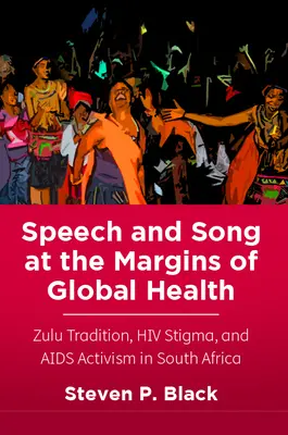 Discorso e canto ai margini della salute globale: Tradizione zulu, stigma dell'HIV e attivismo per l'AIDS in Sudafrica - Speech and Song at the Margins of Global Health: Zulu Tradition, HIV Stigma, and AIDS Activism in South Africa