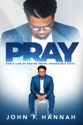 Prega e basta: come una vita di preghiera fa crescere una fede incrollabile - Just Pray: How a Life of Prayer Grows Unshakable Faith