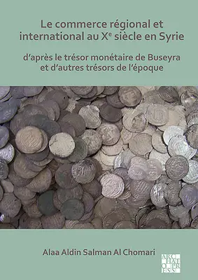 Il commercio regionale e internazionale nel X secolo in Siria: D'Apres Le Tresor Monetaire de Buseyra Et d'Autres Tresors de l'Epoque - Le Commerce Regional Et International Au Xe Siecle En Syrie: D'Apres Le Tresor Monetaire de Buseyra Et d'Autres Tresors de l'Epoque