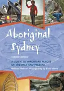 Aboriginal Sydney: Guida ai luoghi più importanti del passato e del presente - Aboriginal Sydney: A Guide to Important Places of the Past and Present