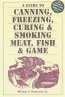 Guida all'inscatolamento, al congelamento, alla stagionatura e all'affumicatura di carne, pesce e selvaggina - A Guide to Canning, Freezing, Curing, & Smoking Meat, Fish, & Game