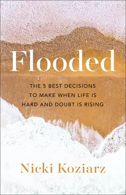Allagato: Le 5 migliori decisioni da prendere quando la vita è difficile e i dubbi aumentano - Flooded: The 5 Best Decisions to Make When Life Is Hard and Doubt Is Rising