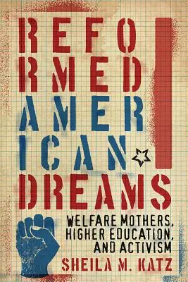 Sogni americani riformati: Madri del benessere, istruzione superiore e attivismo - Reformed American Dreams: Welfare Mothers, Higher Education, and Activism