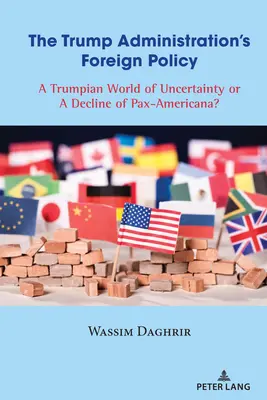 La politica estera dell'amministrazione Trump: Un mondo trumpiano di incertezza o un declino della Pax-Americana? - The Trump Administration's Foreign Policy: A Trumpian World of Uncertainty or a Decline of Pax-Americana?