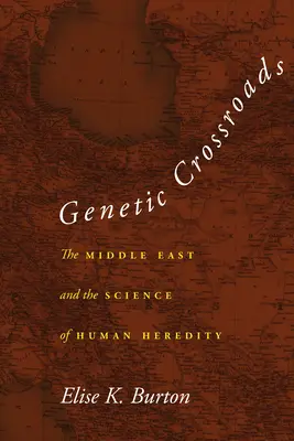 Crocevia genetico: Il Medio Oriente e la scienza dell'ereditarietà umana - Genetic Crossroads: The Middle East and the Science of Human Heredity