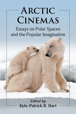 Cinema artico: Saggi sugli spazi polari e l'immaginario popolare - Arctic Cinemas: Essays on Polar Spaces and the Popular Imagination