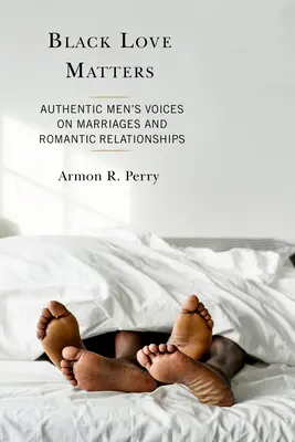 L'amore nero conta: Voci di uomini autentici su matrimoni e relazioni romantiche - Black Love Matters: Authentic Men's Voices on Marriages and Romantic Relationships