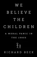 Crediamo ai bambini: Panico morale negli anni '80 - We Believe the Children: A Moral Panic in the 1980s