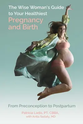 La Guida della donna saggia alla gravidanza e al parto più sani: Dal preconcepimento al post-partum - The Wise Woman's Guide to Your Healthiest Pregnancy and Birth: From Preconception to Postpartum