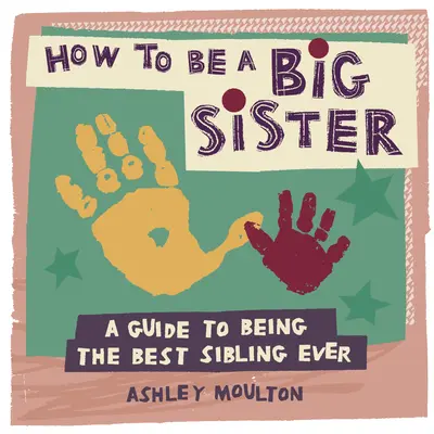 Come essere una sorella maggiore: Una guida per essere il miglior fratello maggiore di sempre - How to Be a Big Sister: A Guide to Being the Best Older Sibling Ever