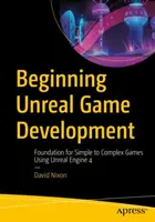 Iniziare lo sviluppo di giochi Unreal: Fondamenti per giochi da semplici a complessi con Unreal Engine 4 - Beginning Unreal Game Development: Foundation for Simple to Complex Games Using Unreal Engine 4