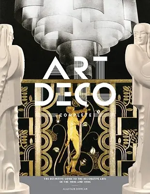 Art Deco Complete: La guida definitiva alle arti decorative degli anni '20 e '30 - Art Deco Complete: The Definitive Guide to the Decorative Arts of the 1920s and 1930s