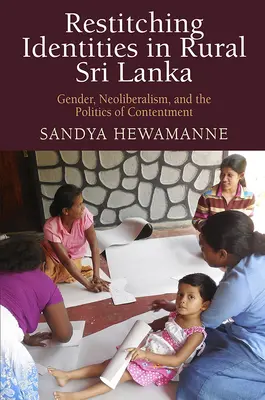 Ricucire le identità nello Sri Lanka rurale: Genere, neoliberismo e politica dell'appagamento - Restitching Identities in Rural Sri Lanka: Gender, Neoliberalism, and the Politics of Contentment
