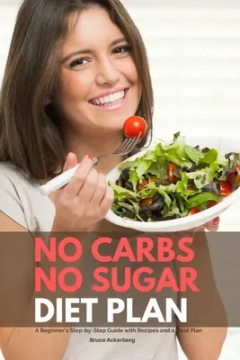 Piano dietetico senza carboidrati e senza zucchero: Guida passo-passo per principianti con ricette e piano alimentare - No Carbs No Sugar Diet Plan: A Beginner's Step-by-Step Guide with Recipes and a Meal Plan