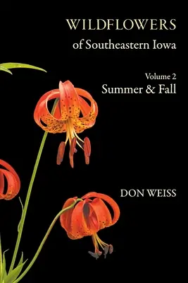 Fiori selvatici del sud-est dello Iowa: Volume 2, Estate e Autunno - Wildflowers of Southeastern Iowa: Volume 2, Summer & Fall
