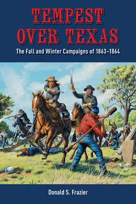 Tempesta sul Texas: Le campagne d'autunno e d'inverno, 1863-1864 - Tempest Over Texas: The Fall and Winter Campaigns, 1863-1864