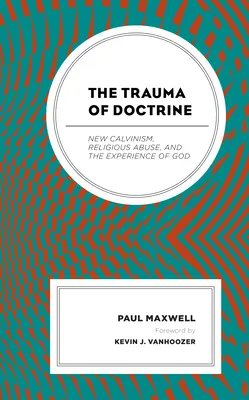 Il trauma della dottrina: Il nuovo calvinismo, l'abuso religioso e l'esperienza di Dio - The Trauma of Doctrine: New Calvinism, Religious Abuse, and the Experience of God