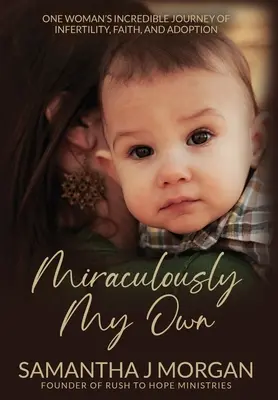 Miracolosamente mio: l'incredibile viaggio di una donna tra infertilità, fede e adozione - Miraculously My Own: One woman's incredible journey of infertility, faith, and adoption