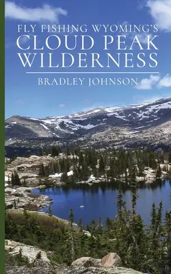 Pesca a mosca nella natura selvaggia di Cloud Peak, Wyoming - Fly Fishing Wyoming's Cloud Peak Wilderness