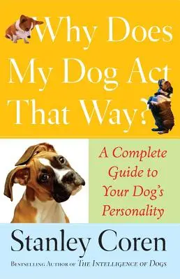 Perché il mio cane si comporta così? Guida completa alla personalità del cane - Why Does My Dog ACT That Way?: A Complete Guide to Your Dog's Personality
