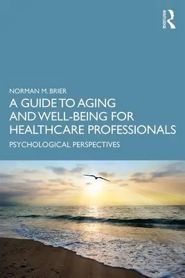 Guida all'invecchiamento e al benessere per gli operatori sanitari: Prospettive psicologiche - A Guide to Aging and Well-Being for Healthcare Professionals: Psychological Perspectives
