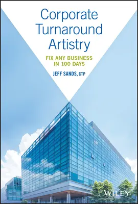 L'arte della svolta aziendale: Aggiustare qualsiasi azienda in 100 giorni - Corporate Turnaround Artistry: Fix Any Business in 100 Days