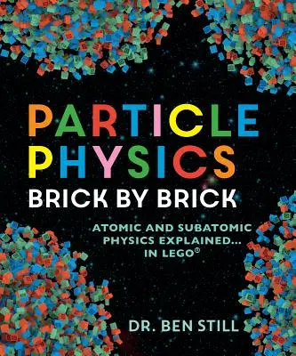 La fisica delle particelle mattone per mattone: La fisica atomica e subatomica spiegata... con i Lego - Particle Physics Brick by Brick: Atomic and Subatomic Physics Explained... in Lego