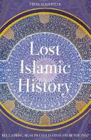 La storia islamica perduta: Recuperare la civiltà musulmana dal passato - Lost Islamic History: Reclaiming Muslim Civilisation from the Past