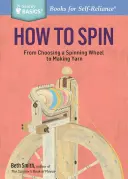 Come filare: dalla scelta dell'arcolaio alla produzione del filato. un titolo Storey Basics(r) - How to Spin: From Choosing a Spinning Wheel to Making Yarn. a Storey Basics(r) Title