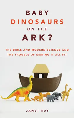 Baby dinosauri sull'arca? La Bibbia, la scienza moderna e il problema di far quadrare i conti - Baby Dinosaurs on the Ark?: The Bible and Modern Science and the Trouble of Making It All Fit